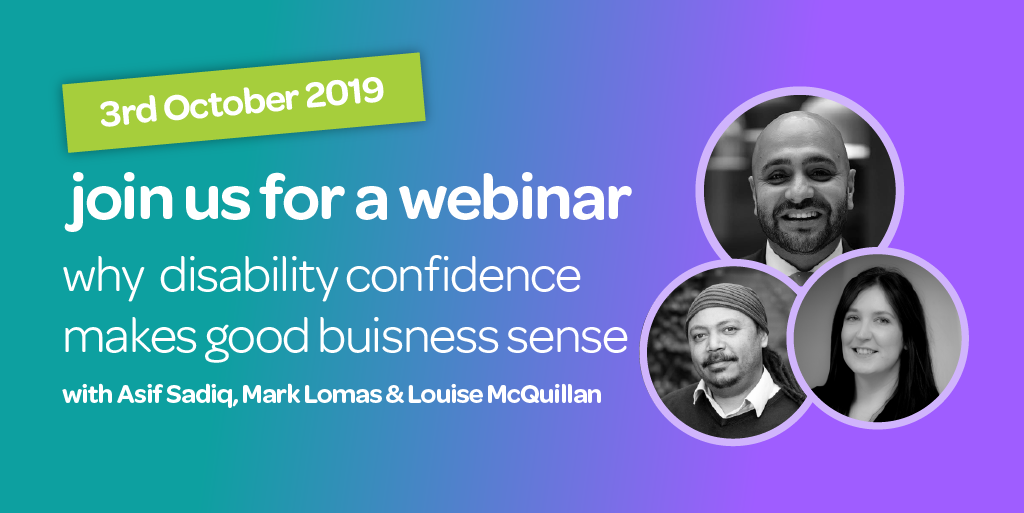 The text says: 3rd October 2019, join us for a webinar, why disability confidence makes good business sense with Asif Sadiq, Mark Lomas & Louise McQuillan